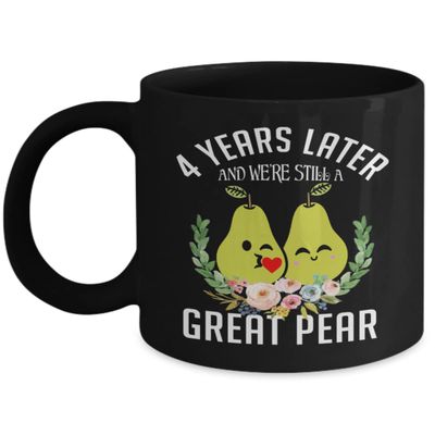 4 Years Later And We're Still A Great Pear Mug 4th Wedding Anniversary Coffee Mugs 11oz 15oz