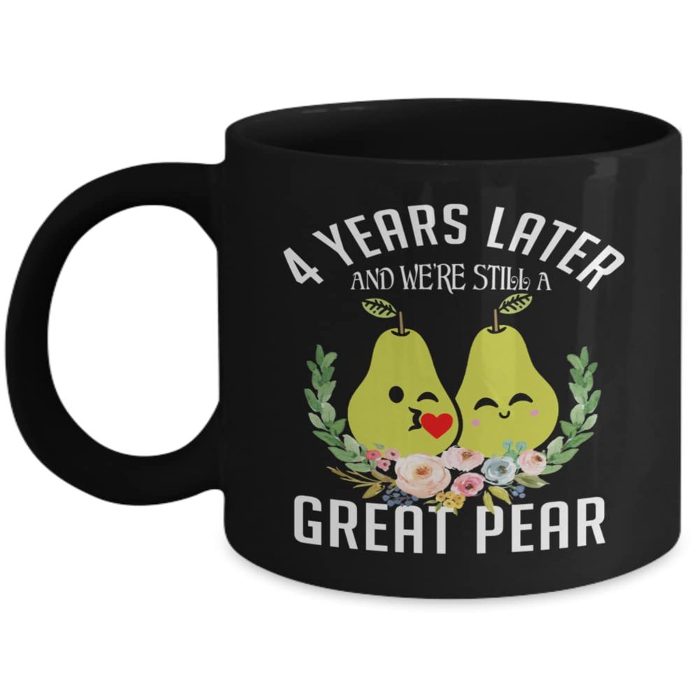 4 Years Later And We're Still A Great Pear Mug 4th Wedding Anniversary Coffee Mugs 11oz 15oz