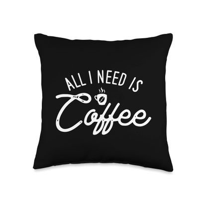 All I Need Is Coffee for coffee lovers Throw Pillow