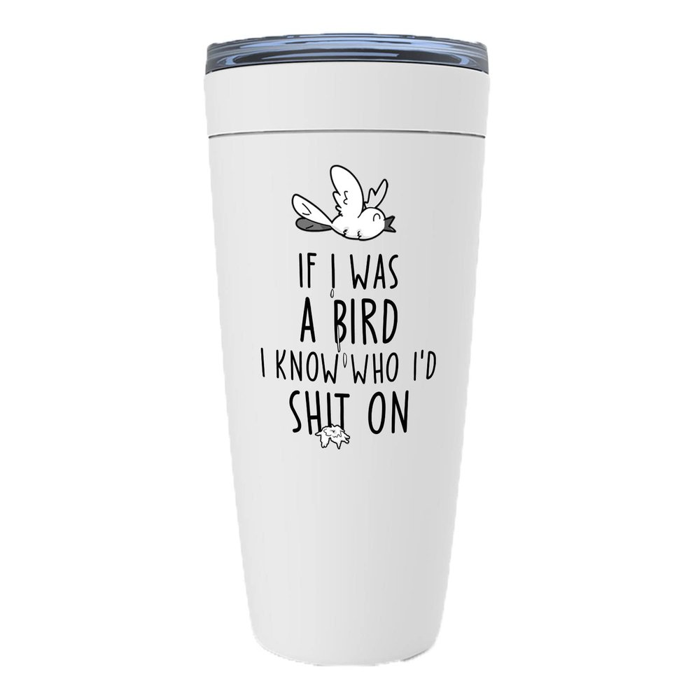 Witty Sarcastic White Viking Tumbler 20oz - If I Was a Bird I Know Who I'd Sht On - Sarcasm Funny Jokes Hilarious Irony Gag Rude Weird Kidding