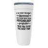 Psychology White Viking Tumbler 20oz - What Your Psychology Professor Told You - Student Therapist School Psychologist Physician Social Worker view 1