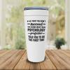 Psychology White Viking Tumbler 20oz - What Your Psychology Professor Told You - Student Therapist School Psychologist Physician Social Worker view 2