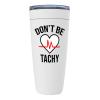Nurse White Viking Tumbler 20oz - Dont Be Tachy - Funny Nursing Healtworker Phlebotomist Ambulance Clinic Staff Surgery Patient Professional view 1