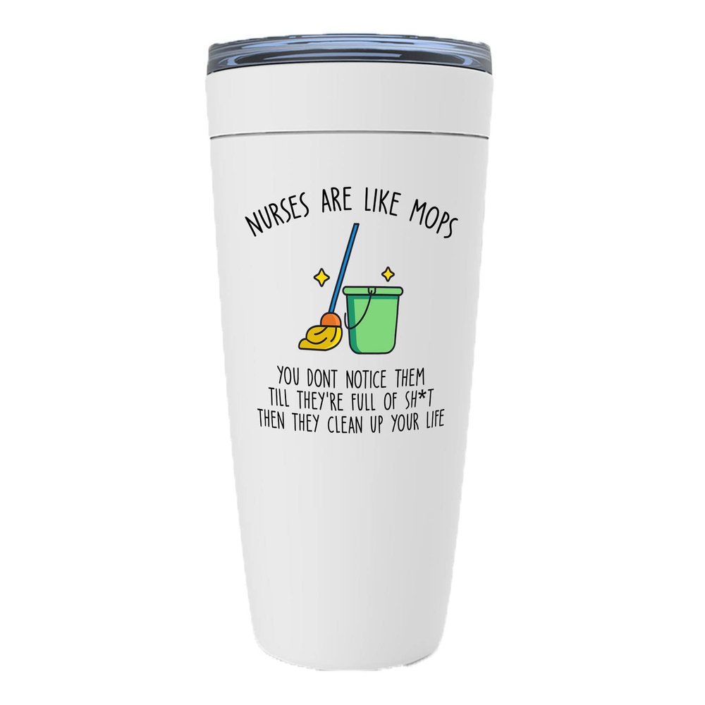 Nurse White Viking Tumbler 20oz - Nurses Are Like Mops - Saracstic Hilarious Assistant Doctorr Pharmacy Hospital Patient Providers Surgery Pun