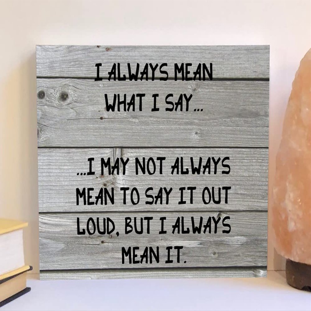 Funny wood sign, I always mean what I say wood sign, funny sign (8x10, 5)