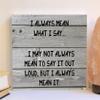 Funny wood sign, I always mean what I say wood sign, funny sign (8x10, 5) view 1