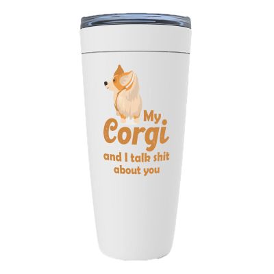 Corgi Lover White Viking Tumbler 20oz - My Corgi And I Talk About You - Funny Sarcasm Ownership Retriever Cihuahua Smartest Animal Cute Puppy