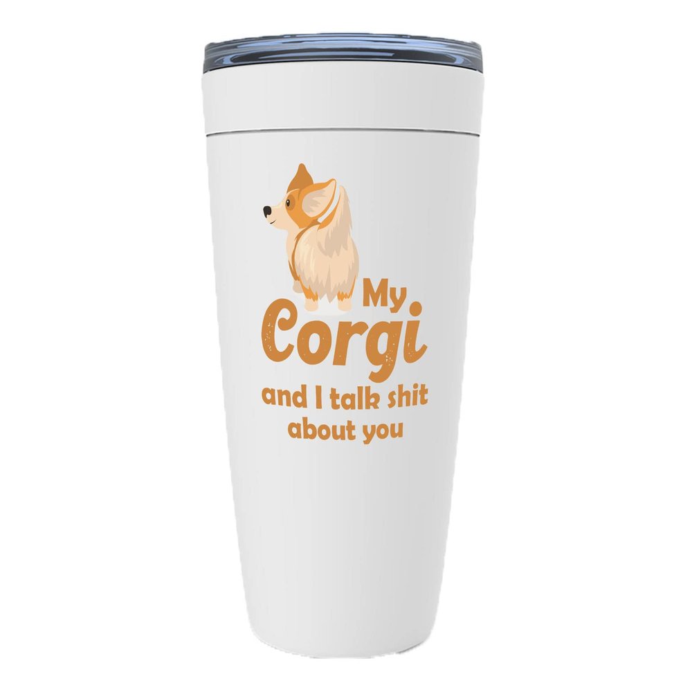Corgi Lover White Viking Tumbler 20oz - My Corgi And I Talk About You - Funny Sarcasm Ownership Retriever Cihuahua Smartest Animal Cute Puppy
