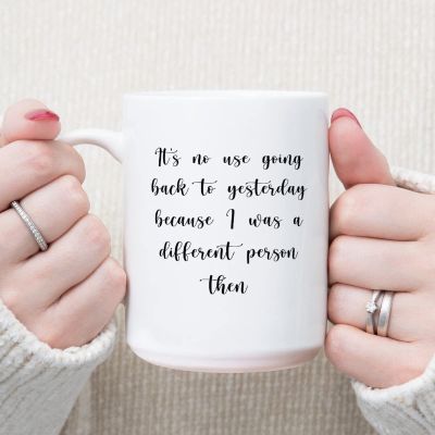 It's No Use Going Back to Yesterday That I Was A Different Person Then Coffee Mugs Funny Sayings Mug 15oz Ceramic Coffee Or Tea Mug Funny Coffee Mugs Unique Idea for Him Her Mom Wife Sister BFF