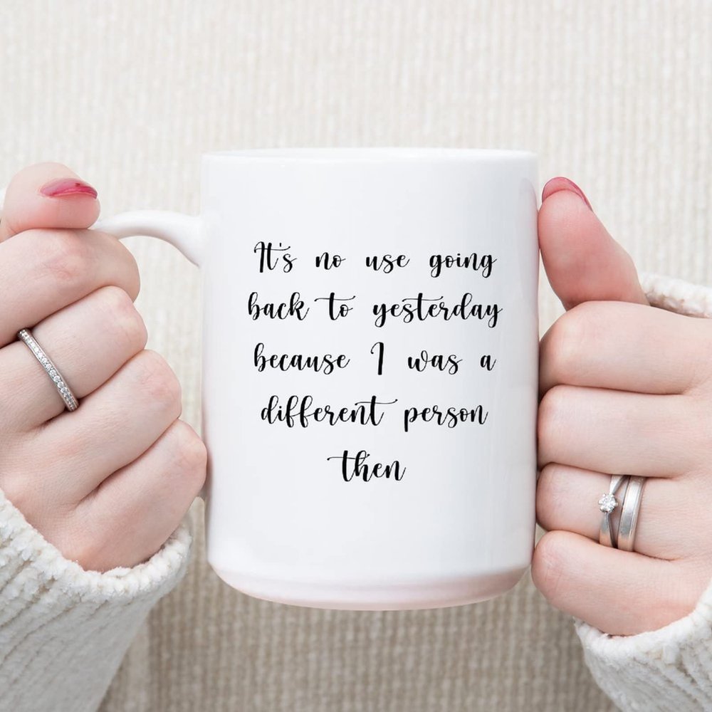 It's No Use Going Back to Yesterday That I Was A Different Person Then Coffee Mugs Funny Sayings Mug 15oz Ceramic Coffee Or Tea Mug Funny Coffee Mugs Unique Idea for Him Her Mom Wife Sister BFF