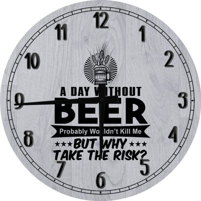 A Day Without Beer Probably Wouldn't Kill Me Why Take The Risk Large Round Wood Wall Clock Decor 12 Inch Gray Wall Art