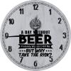 A Day Without Beer Probably Wouldn't Kill Me Why Take The Risk Large Round Wood Wall Clock Decor 12 Inch Gray Wall Art view 1