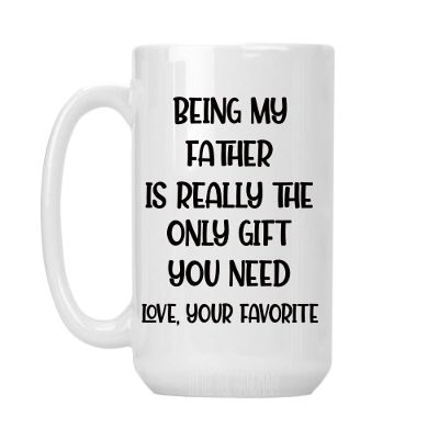 Being My Father-in-Law Is Really The Only Gift You Need Love, Your Favorite - Large 15 oz White Ceramic Coffee Mug Cup (Print on Both Sides)