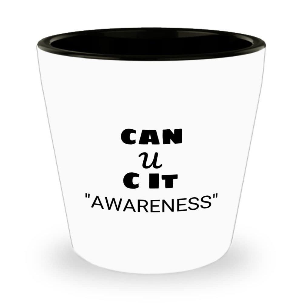 Awareness Shot Glass CAN U C It