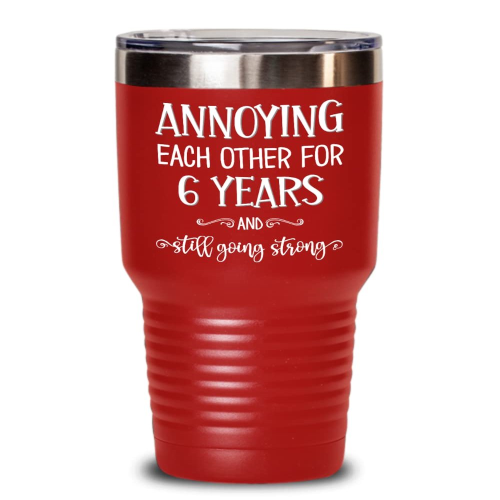 6th Anniversary Tumbler Annoying Each Other for Six Year Sixth Dating Anniversary for Boyfriend Girlfriend Wife Husband Couples 20 or 30oz Powder Coat
