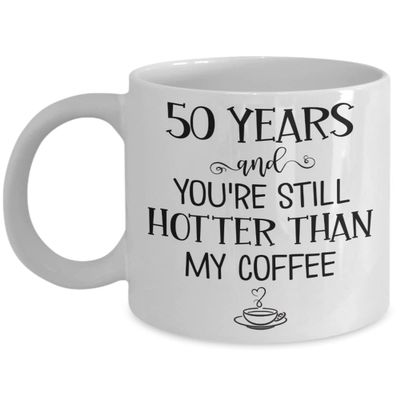 50 Years and Youre Still Hotter Than My Coffee 50th Anniversary Mug Fifty Years Together Gold Wedding Wife Husband Couples Parents 11 or 15 oz White C