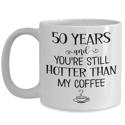 50 Years and Youre Still Hotter Than My Coffee 50th Anniversary Mug Fifty Years Together Gold Wedding Wife Husband Couples Parents 11 or 15 oz White C