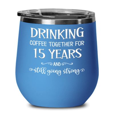 15th Anniversary Wine Tumbler Drinking Coffee Together for Fifteen Years Husband Wife Couple Celebrating Fifteenth Yr Crystal Wedding 12 oz Powder Coa