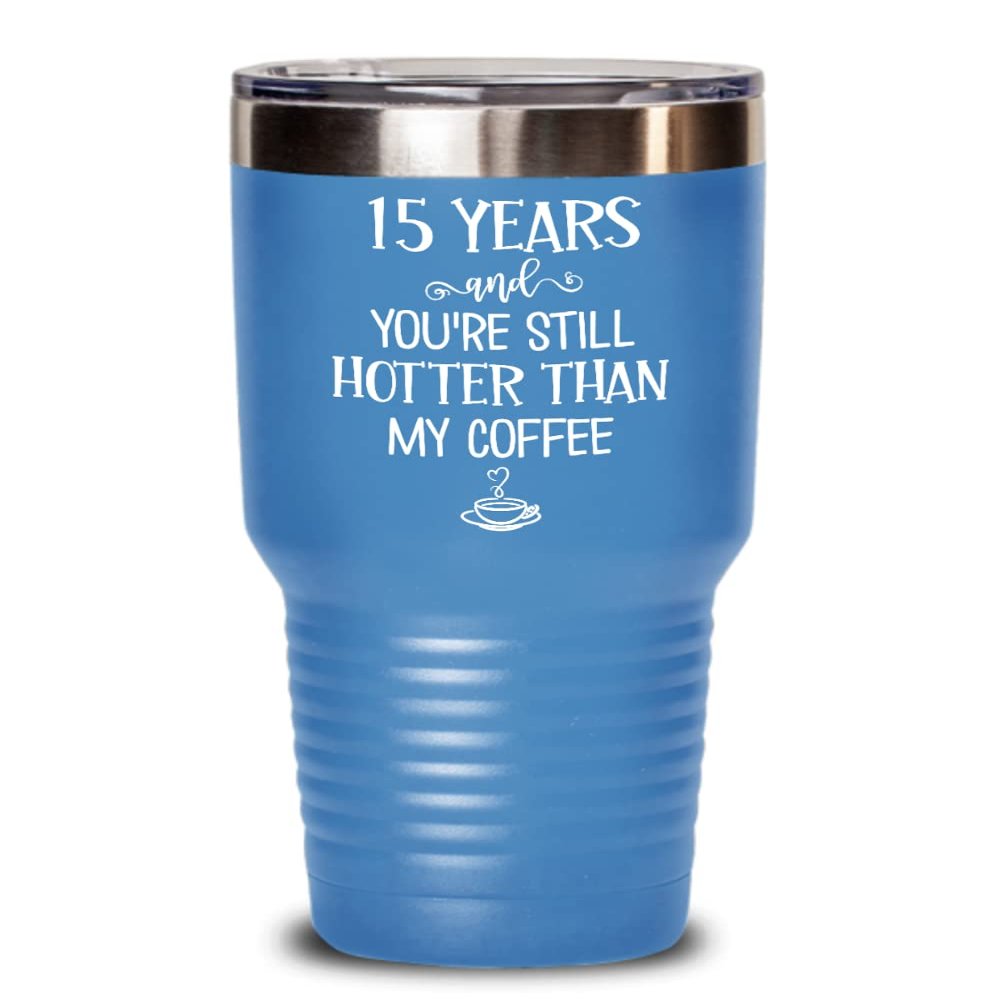15 Years and Youre Still Hotter Than My Coffee 15th Anniversary Tumbler Fifteen Years Together Wedding Wife Husband Couples 20 or 30 oz Powder Coated