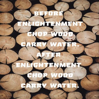 100% Smooth Cotton Paper - Before Enlightenment Chop Wood, Carry Water Quote 2 - Photo Poster Art Print - Size: 24 x 16 Inches