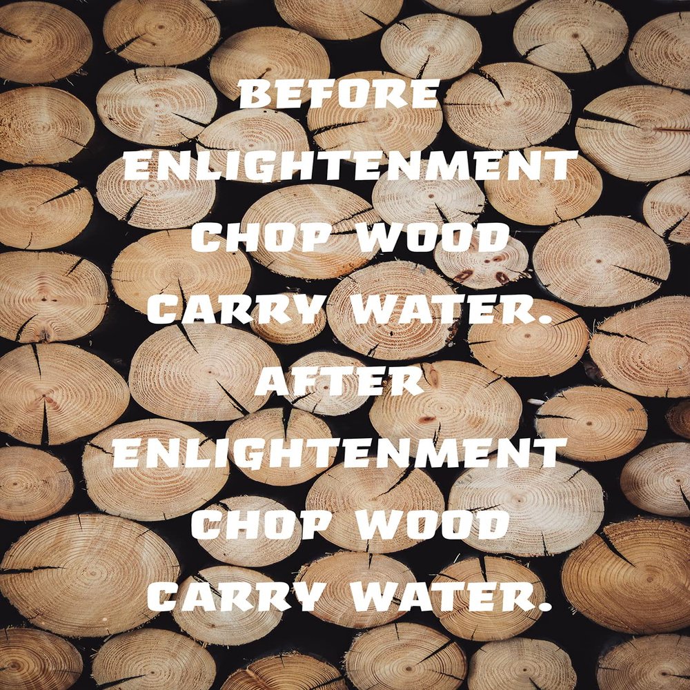 100% Smooth Cotton Paper - Before Enlightenment Chop Wood, Carry Water Quote 2 - Photo Poster Art Print - Size: 24 x 16 Inches