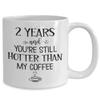 2 Years and Youre Still Hotter Than My Coffee 2nd Anniversary Mug Two Yrs Together Second Wedding Dating Wife Husband Girlfriend Boyfriend Couples 11 view 2