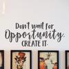 Don't wait for opportunity, create it Motivational Gym Wall Decal Quote for Home Gym Yoga Exercise Fitness Workout Inspirational Office Wall Art Classroom Decor Vinyl Removable Sticker (32 x 13 inches) view 1