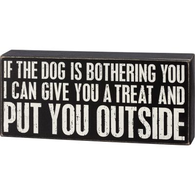 Primitives by Kathy If The Dog Is Bothering You I Can Give You A Treat And Put You Outside Home Dcor Sign Set