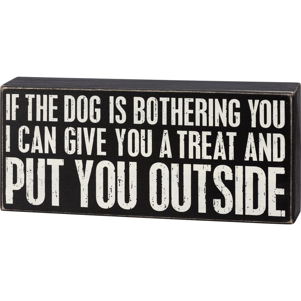 Primitives by Kathy If The Dog Is Bothering You I Can Give You A Treat And Put You Outside Home Dcor Sign Set
