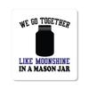 DistinctInk Refrigerator Magnet - Small Decorative - Great Gift/Present - Also Works on car - 2.1 inch Square - Round Corners - We Go Together Like Moonshine in a Mason Jar view 1