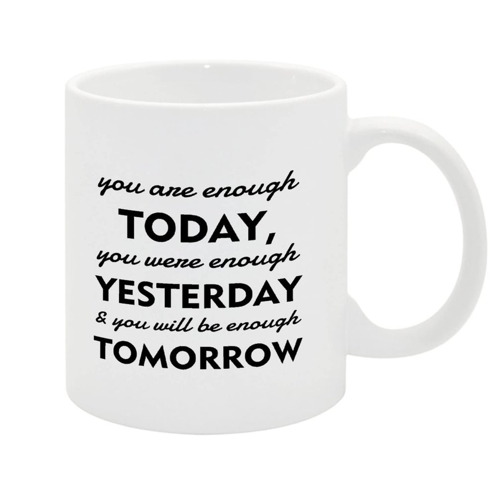Coffee Mug You Are Enough Today you Are Enough Today,you Were Enough Yesterday & You Will Be Enough Tomorrow Quote Coffee Tea Cup Hot Chocolate For Her Birthday Christmas Mothers Day Gift 11oz
