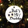 Christmas Ornament Personalized for Girl Boy 2022 2022 Ornament Gift Dad That's My Daddy Soccer Ball Christmas Ceramic Ornament Xmas Tree Decorations Flat Circle Ceramic Ornament 3 Inch view 1