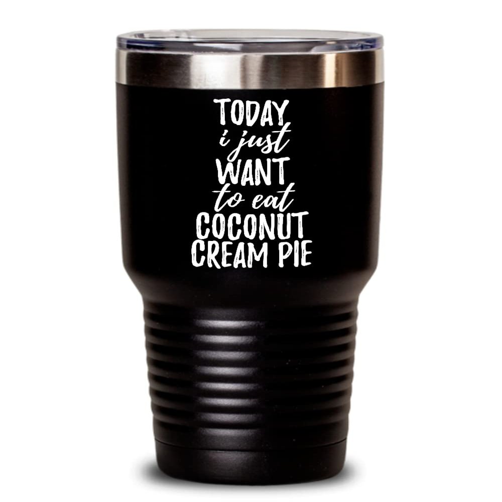 Today I Just Want To Eat Coconut Cream Pie Tumbler Saying Funny Gift Idea Insulated Cup With Lid Black 30 Oz