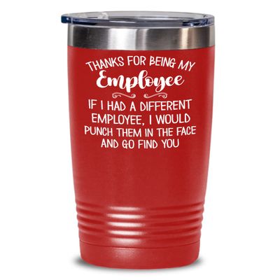 Thanks for Being My Employee Tumbler Funny Appreciation Thank You Christmas Keepsake from Boss Work Office Humor 20 or 30 oz Powder Coated Coffee Hot
