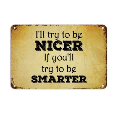 8x12in Metal Tin Retro Signs Motivational Quotes I'll Try to Be Nicer if You'll Try to Be Smarter Scripture Verses Aluminum Metal Sign Vintage Aluminum Sign for Home Kitchen Door Farmhouse Wall Decor