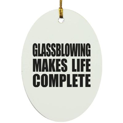 Designsify Christmas Tree Decoration, Glassblowing Makes Life Complete, Oval Ornament, Gifts for Birthday Anniversary Valentines Mom Mothers Fathers Day Party, to Men Women Him Her Friend Mom