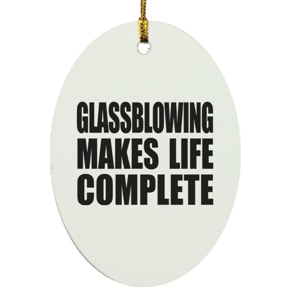 Designsify Christmas Tree Decoration, Glassblowing Makes Life Complete, Oval Ornament, Gifts for Birthday Anniversary Valentines Mom Mothers Fathers Day Party, to Men Women Him Her Friend Mom