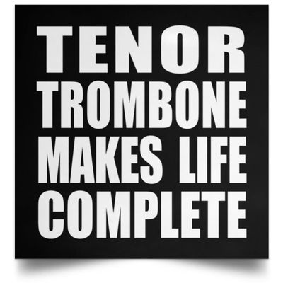 Designsify Gifts, Tenor Trombone Makes Life Complete, Poster Square 16x16 inch Photo Paper Print Wall Decoration - for Birthday Anniversary Christmas Mothers Day Fathers Day Party, to Men Women Him