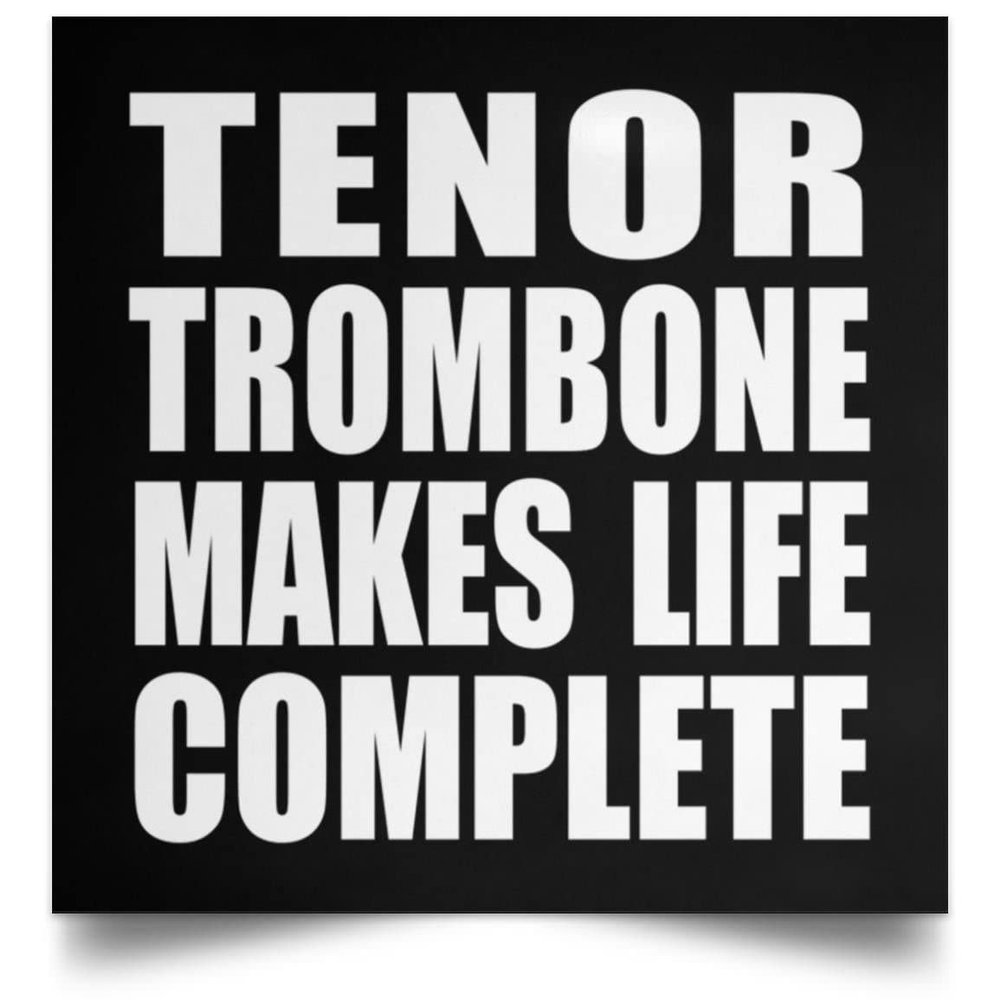 Designsify Gifts, Tenor Trombone Makes Life Complete, Poster Square 16x16 inch Photo Paper Print Wall Decoration - for Birthday Anniversary Christmas Mothers Day Fathers Day Party, to Men Women Him