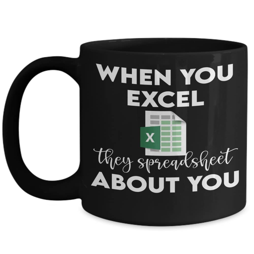 Accountant Mug When You Excel They Spreadsheet About You Funny CPA Accounting Office Humor Nerd Geek Boss Coworker 11 or 15 oz Black Ceramic Coffee Cu