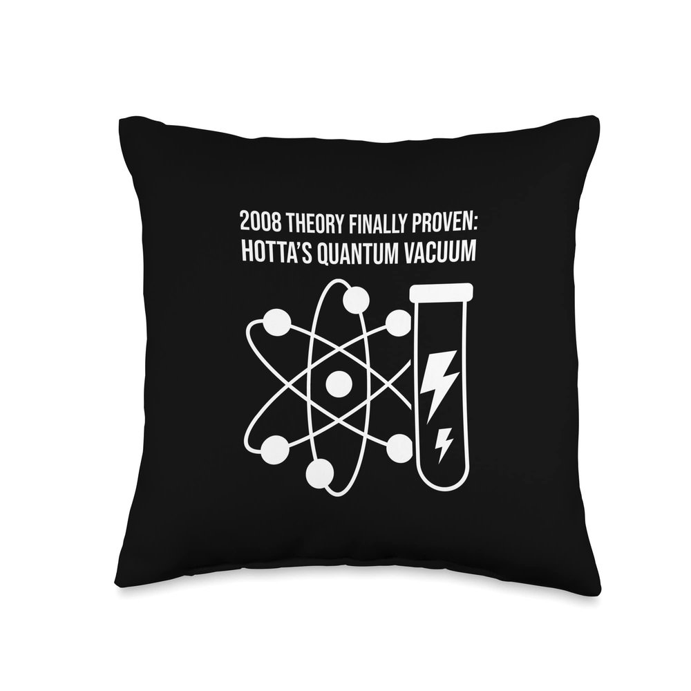2008 Theory Finally Proven: HOTTA'S Quantum Vaccum Throw Pillow