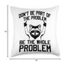 Don't Be Part Of the Problem Be The Whole Problem Funny Gym Throw Pillow view 4