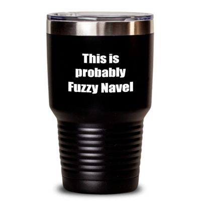 This Is Probably Fuzzy Navel Tumbler Funny Alcohol Lover Gift Drink Quote Alcoholic Gag Insulated Cup With Lid Black 30 Oz