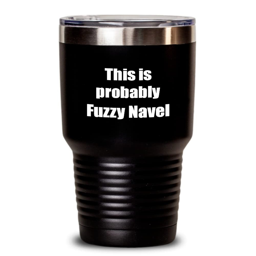 This Is Probably Fuzzy Navel Tumbler Funny Alcohol Lover Gift Drink Quote Alcoholic Gag Insulated Cup With Lid Black 30 Oz