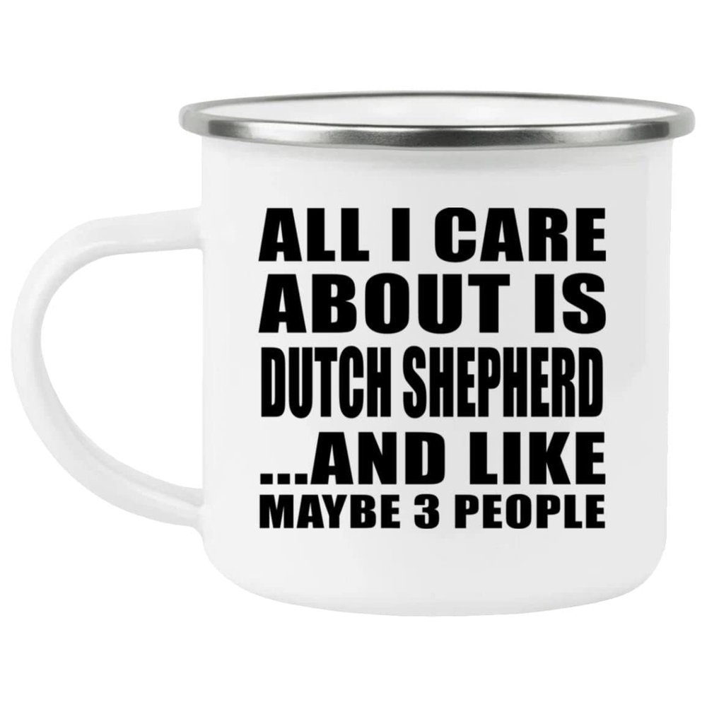 Designsify Gifts, All I Care About Is Dutch Shepherd, 12oz Camping Mug Stainless Steel Enamel Tea-Cup with Handle - for Birthday Anniversary Christmas Mothers Day Fathers Day Party, to Men Women Him