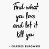 Magnet Charles Bukowski - Find What You Love and let it Kill You Magnet Reusable Sticker 5" view 1
