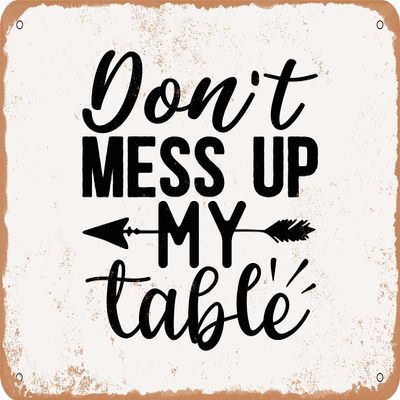 10 x 14 METAL SIGN - Don't Mess Up My Table - Vintage Rusty Look Sign