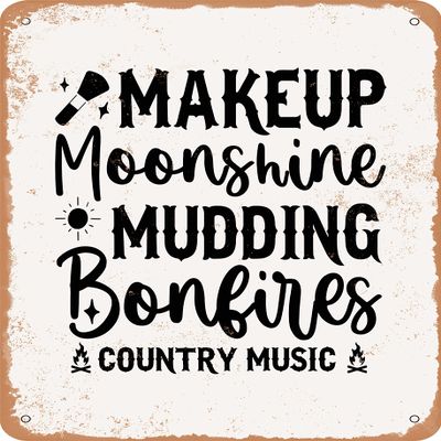 10 x 14 METAL SIGN - Makeup Moonshine Mudding Bonfires Country Music - Vintage Rusty Look