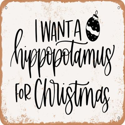 10 x 14 METAL SIGN - I Want a Hippopotamus For Christmas - Vintage Rusty Look Sign