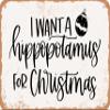 10 x 14 METAL SIGN - I Want a Hippopotamus For Christmas - Vintage Rusty Look Sign view 1